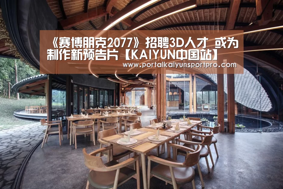 《赛博朋克2077》招聘3D人才 或为制作新预告片【KAIYUN中国站】(图3) 开云体育入口