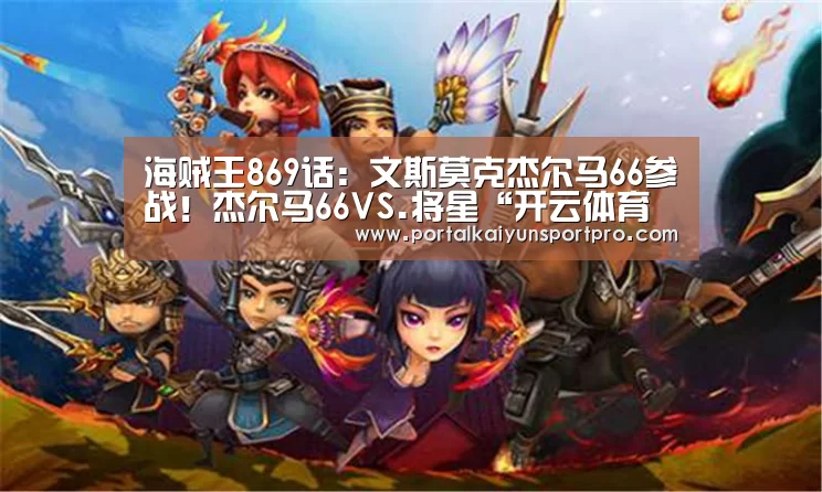 海贼王869话：文斯莫克杰尔马66参战！杰尔马66VS.将星