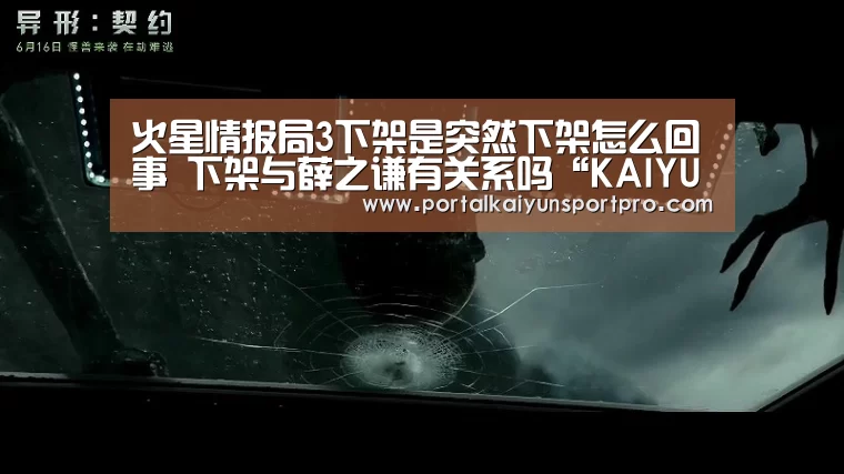火星情报局3下架是突然下架怎么回事 下架与薛之谦有关系吗“KAIYUN中国站”(图2) 开云平台