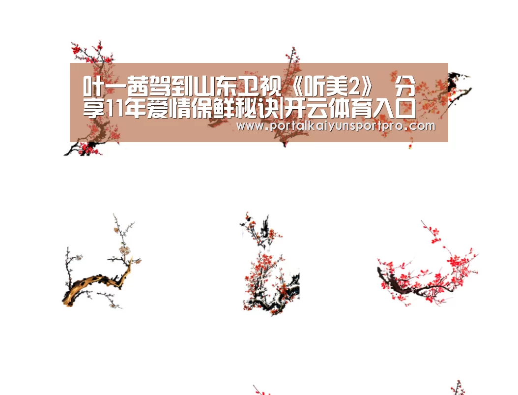 叶一茜驾到山东卫视《听美2》 分享11年爱情保鲜秘诀|开云体育入口(图3) 开云体育高清直播