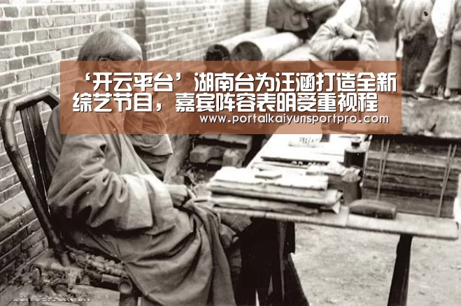‘开云平台’湖南台为汪涵打造全新综艺节目, 嘉宾阵容表明受重视程度!(图2) 开云体育入口