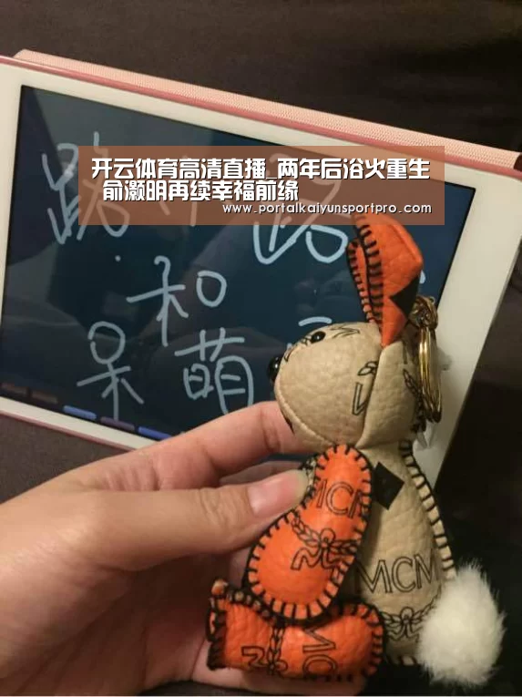 开云体育高清直播_两年后浴火重生 俞灏明再续幸福前缘(图3) KAIYUN中国站